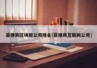 菲律宾区块链公司排名[菲律宾互联网公司]