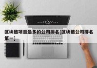 区块链项目最多的公司排名[区块链公司排名第一]