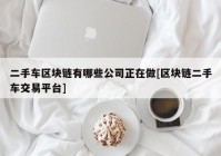 二手车区块链有哪些公司正在做[区块链二手车交易平台]