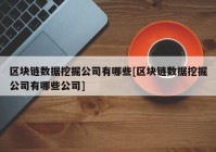 区块链数据挖掘公司有哪些[区块链数据挖掘公司有哪些公司]