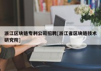 浙江区块链专利公司招聘[浙江省区块链技术研究院]