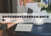 温州市区块链技术公司有哪些企业[温州产业链]