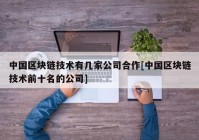 中国区块链技术有几家公司合作[中国区块链技术前十名的公司]