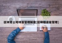 区块链公司项目管理制度[区块链企业管理]