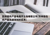 区块链农产品电商平台有哪些公司[区块链在农产品流通领域的应用]