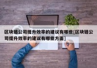 区块链公司提升效率的建议有哪些[区块链公司提升效率的建议有哪些方面]